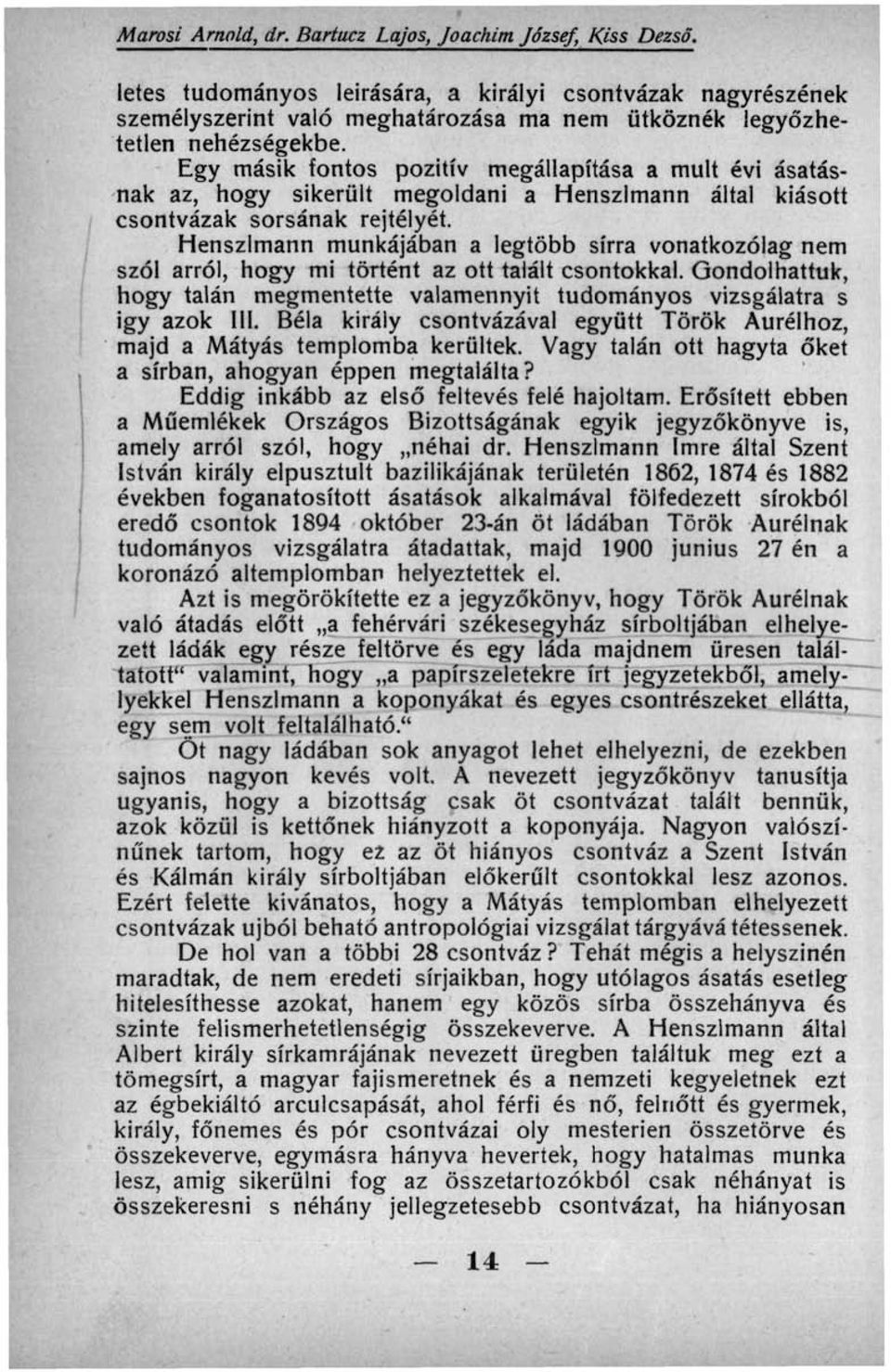 Egy másik fontos pozitív megállapítása a múlt évi ásatásnak az, hogy sikerült megoldani a Henszlmann által kiásott csontvázak sorsának rejtélyét.
