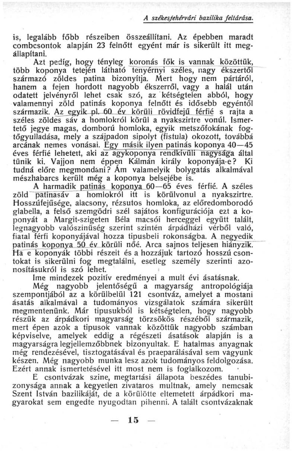Mert hogy nem pártáról, hanem a fejen hordott nagyobb ékszerről, vagy a halál után odatett jelvényről lehet csak szó, az kétségtelen abból, hogy valamennyi zöld patinás koponya felnőtt és idősebb