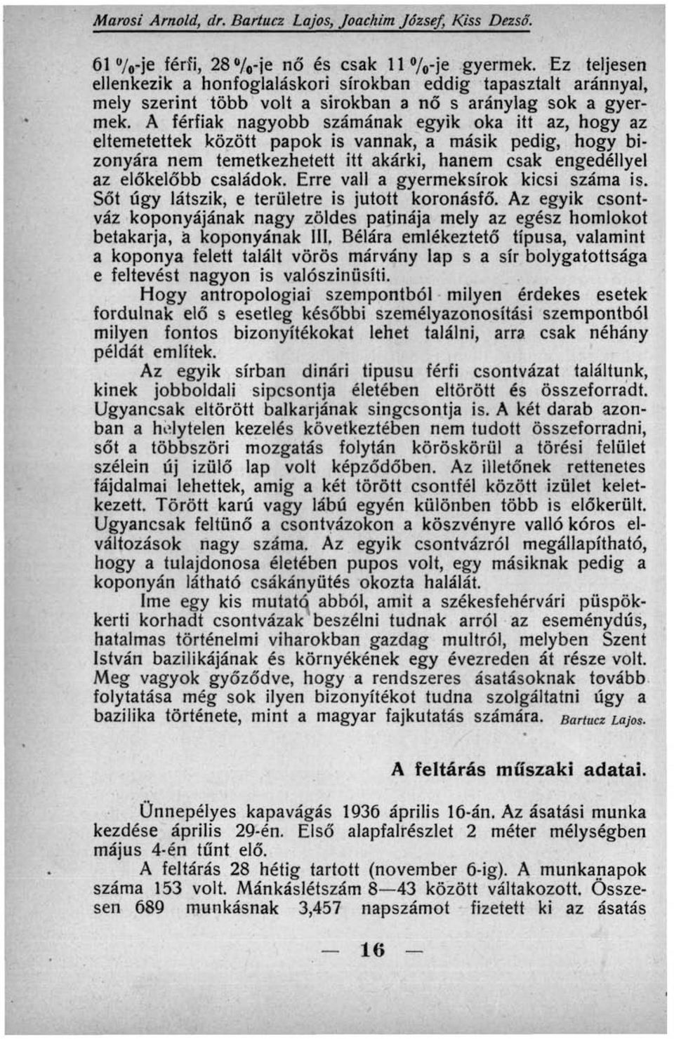 A férfiak nagyobb számának egyik oka itt az, hogy az eltemetettek között papok is vannak, a másik pedig, hogy bizonyára nem temetkezhetett itt akárki, hanem csak engedéllyel az előkelőbb családok.