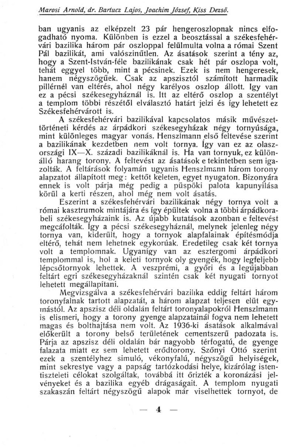 Az ásatások szerint a tény az, hogy a Szent-István-féle bazilikának csak hét pár oszlopa volt, tehát eggyel több, mint a pécsinek. Ezek is nem hengeresek, hanem négyszögűek.