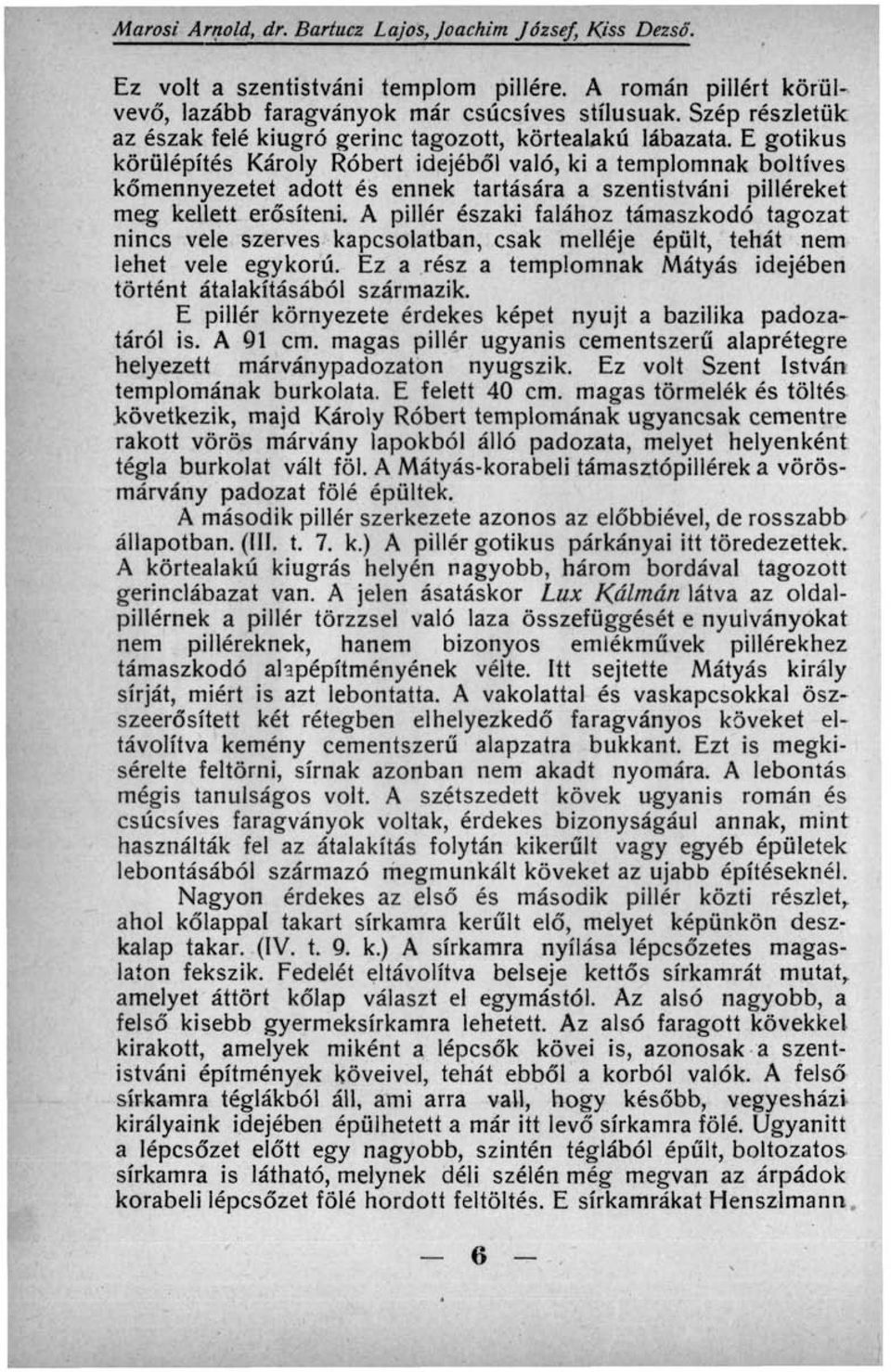E gótikus körülépítés Károly Róbert idejéből való, ki a templomnak boltíves kőmennyezetet adott és ennek tartására a szentistváni pilléreket meg kellett erősíteni.