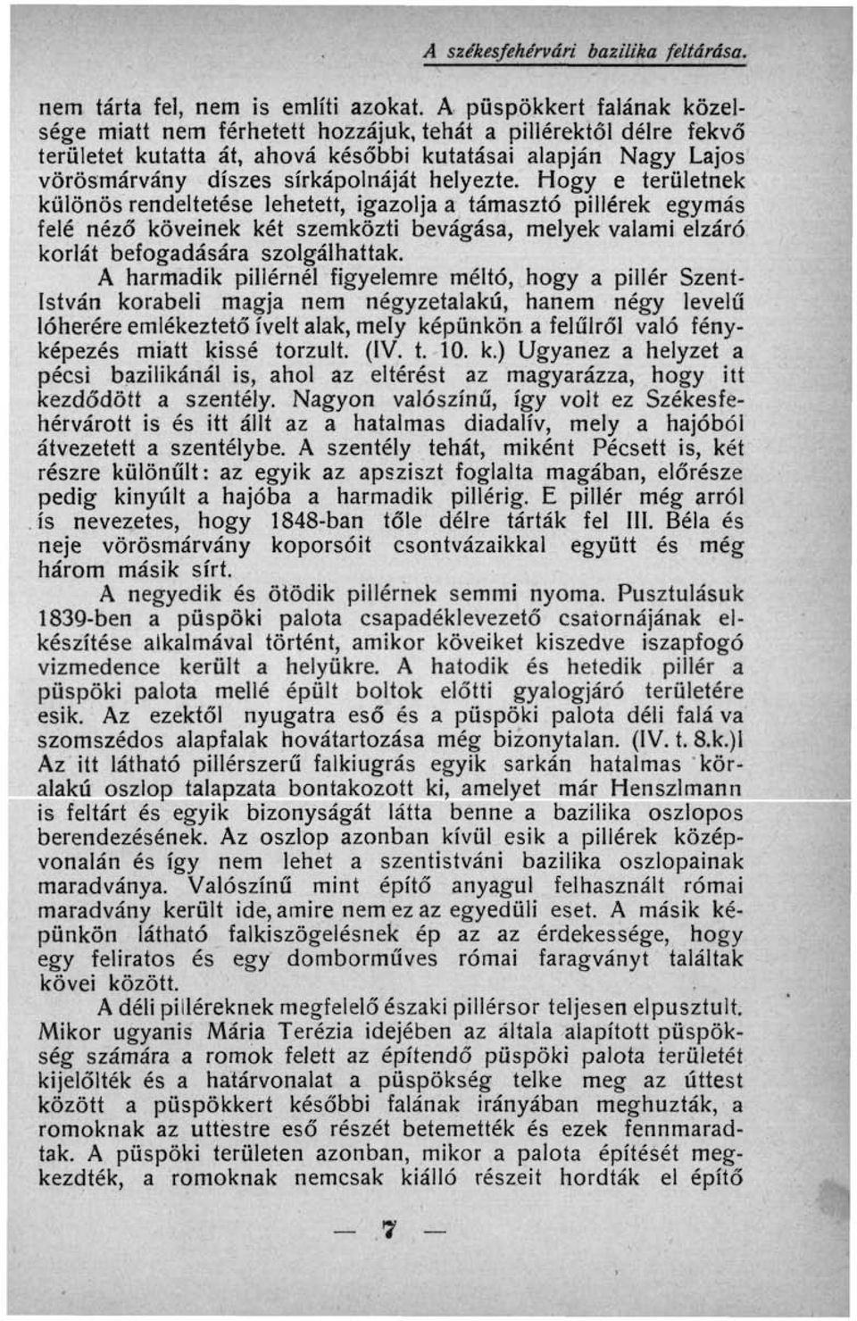 helyezte. Hogy e területnek különös rendeltetése lehetett, igazolja a támasztó pillérek egymás felé néző köveinek két szemközti bevágása, melyek valami elzáró korlát befogadására szolgálhattak.