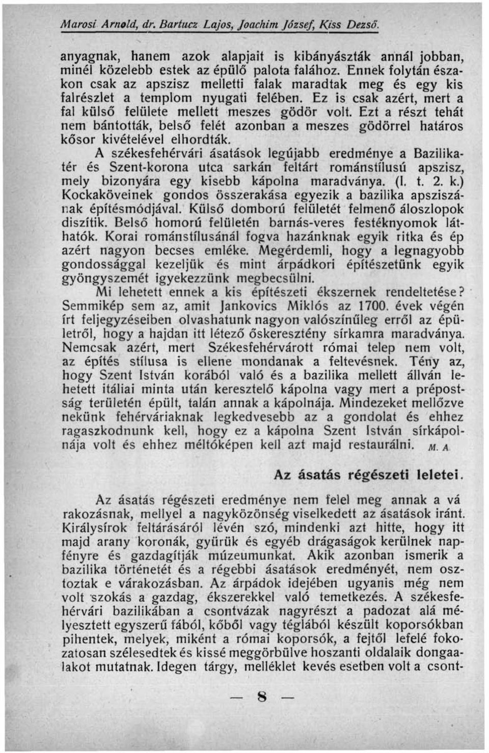 Ezt a részt tehát nem bántották, belső felét azonban a meszes gödörrel határos kősor kivételével elhordták.