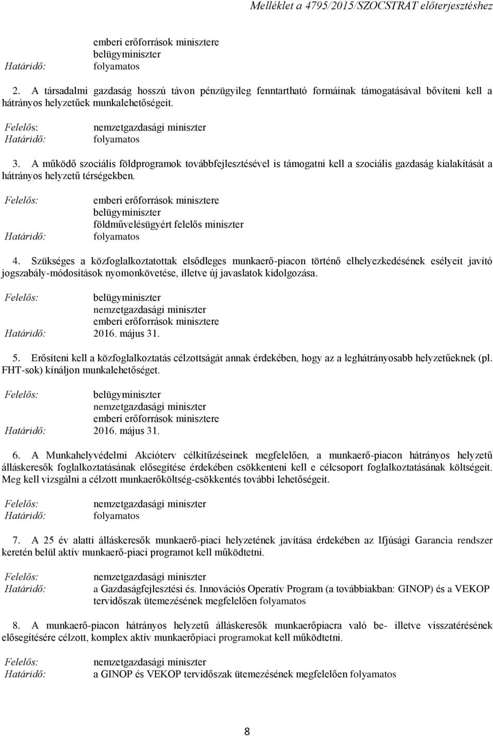 Szükséges a közfoglalkoztatottak elsődleges munkaerő-piacon történő elhelyezkedésének esélyeit javító jogszabály-módosítások nyomonkövetése, illetve új javaslatok kidolgozása. 2016. május 31. 5.