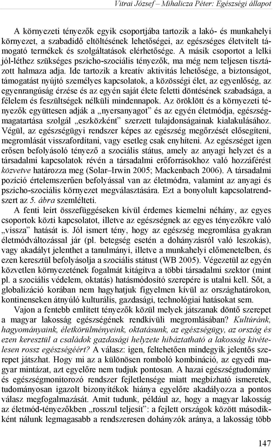 Ide tartozik a kreatív aktivitás lehetősége, a biztonságot, támogatást nyújtó személyes kapcsolatok, a közösségi élet, az egyenlőség, az egyenrangúság érzése és az egyén saját élete feletti