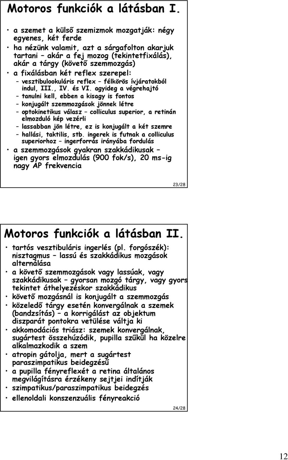 két reflex szerepel: vesztibulookuláris reflex félkörös ívjáratokból indul, III., IV. és VI.