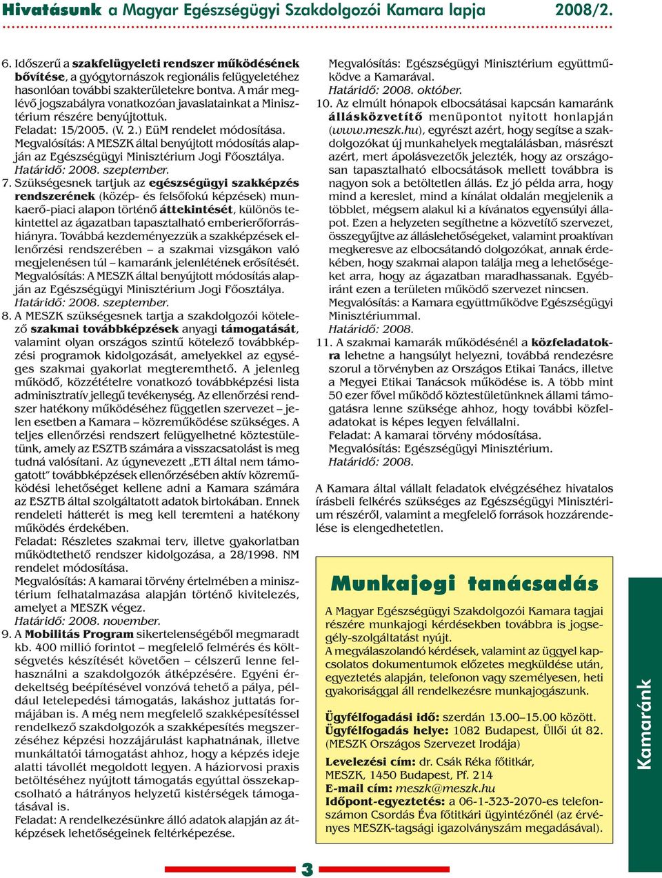 A már meglévõ jogszabályra vonatkozóan javaslatainkat a Minisztérium részére benyújtottuk. Feladat: 15/2005. (V. 2.) EüM rendelet módosítása.