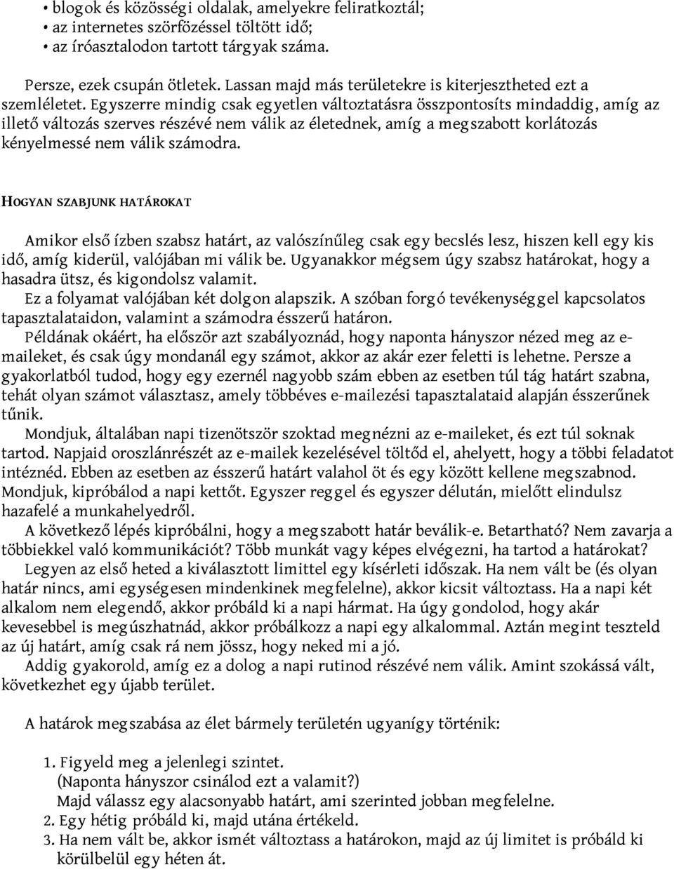 Eg yszerre mindig csak eg yetlen változtatásra összpontosíts mindaddig, amíg az illető változás szerves részévé nem válik az életednek, amíg a meg szabott korlátozás kényelmessé nem válik számodra.