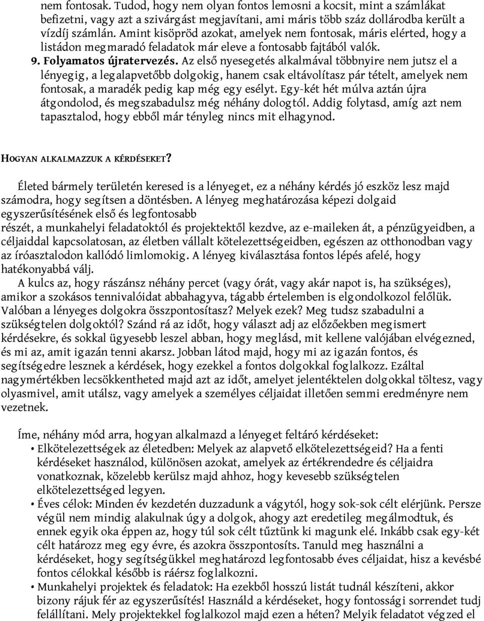 Az első nyeseg etés alkalmával többnyire nem jutsz el a lényeg ig, a leg alapvetőbb dolg okig, hanem csak eltávolítasz pár tételt, amelyek nem fontosak, a maradék pedig kap még eg y esélyt.