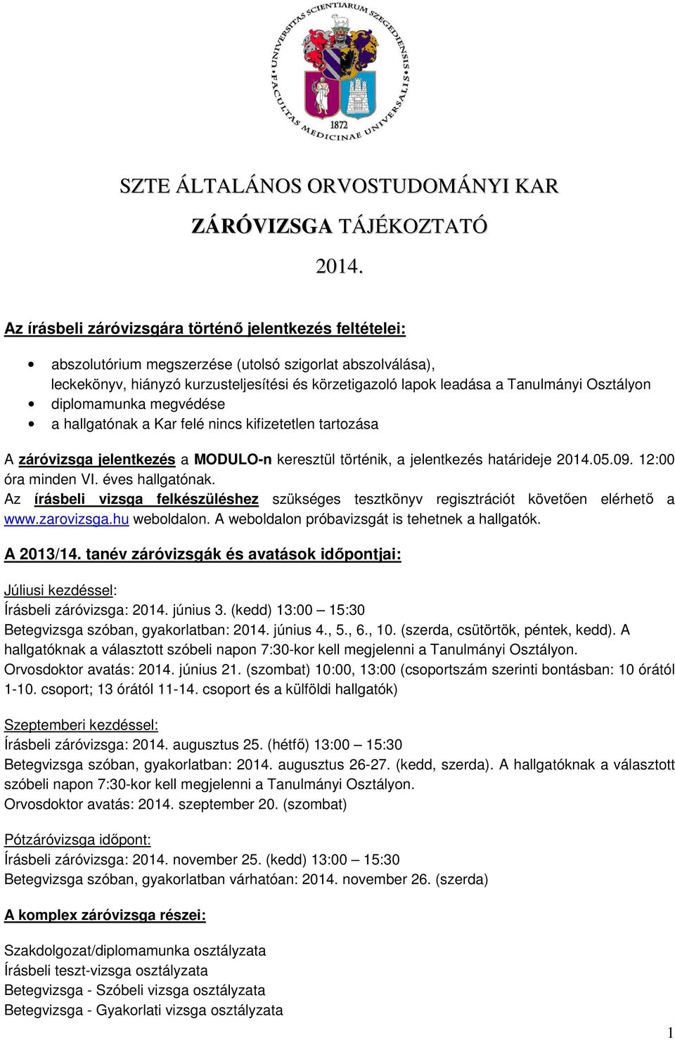 Osztályon diplomamunka megvédése a hallgatónak a Kar felé nincs kifizetetlen tartozása A záróvizsga jelentkezés a MODULO-n keresztül történik, a jelentkezés határideje 2014.05.09. 12:00 óra minden VI.