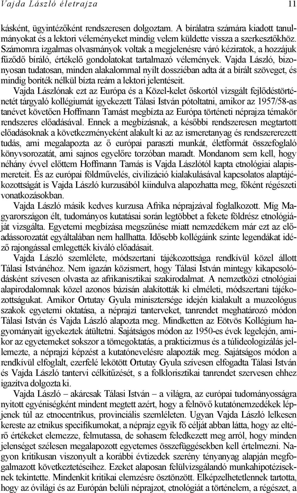 Vajda László, bizonyosan tudatosan, minden alakalommal nyílt dossziéban adta át a bírált szöveget, és mindig boríték nélkül bízta reám a lektori jelentéseit.