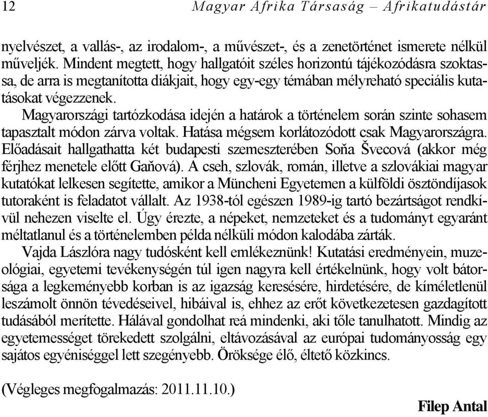 Magyarországi tartózkodása idején a határok a történelem során szinte sohasem tapasztalt módon zárva voltak. Hatása mégsem korlátozódott csak Magyarországra.