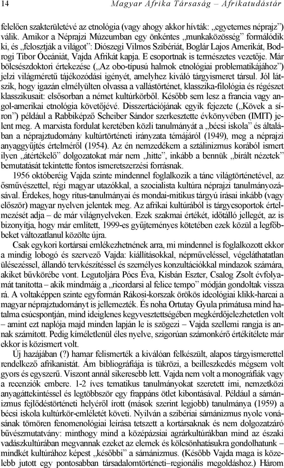 E csoportnak is természetes vezetője. Már bölcsészdoktori értekezése ( Az obo-típusú halmok etnológiai problematikájához ) jelzi világméretű tájékozódási igényét, amelyhez kiváló tárgyismeret társul.