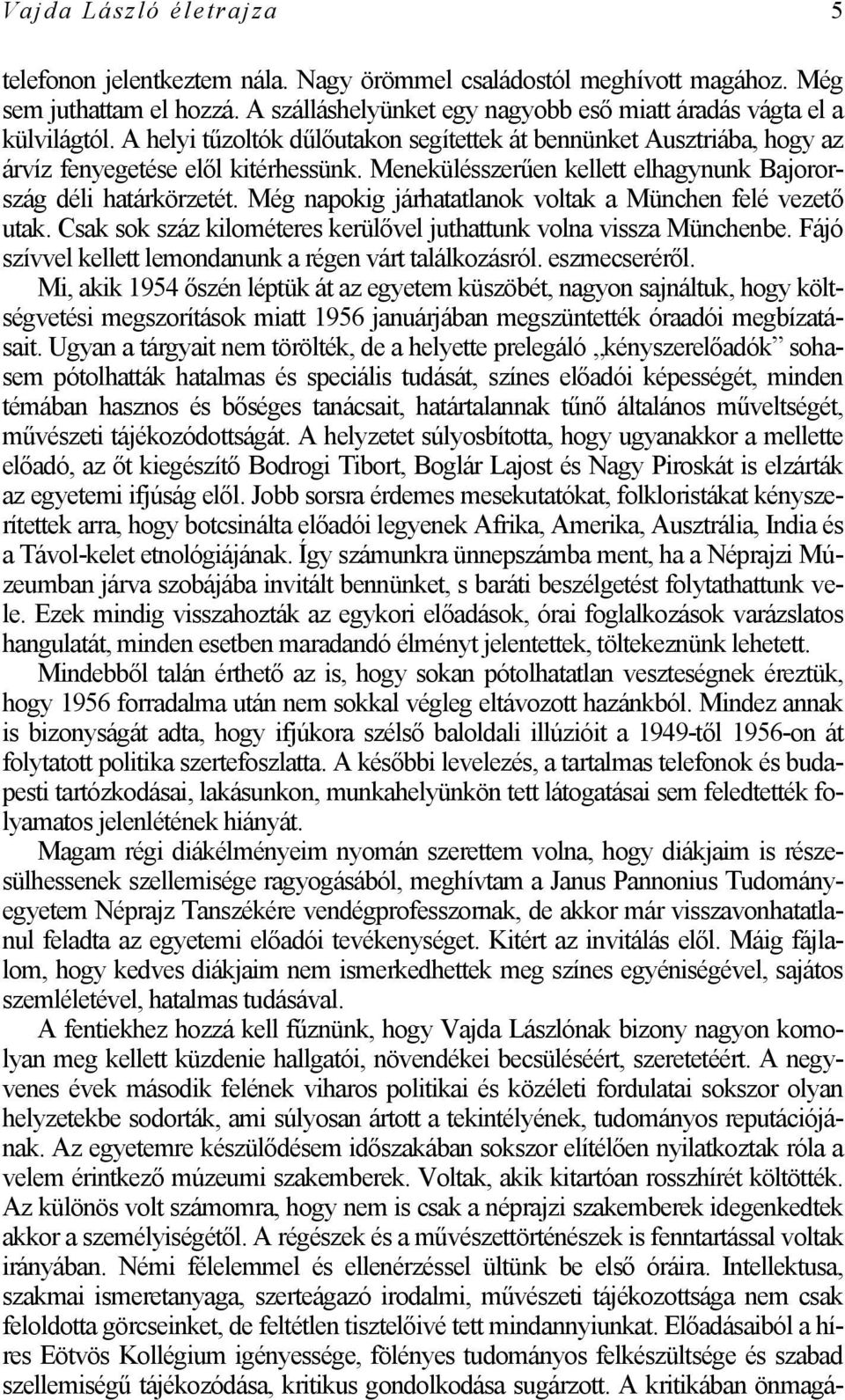 Még napokig járhatatlanok voltak a München felé vezető utak. Csak sok száz kilométeres kerülővel juthattunk volna vissza Münchenbe. Fájó szívvel kellett lemondanunk a régen várt találkozásról.