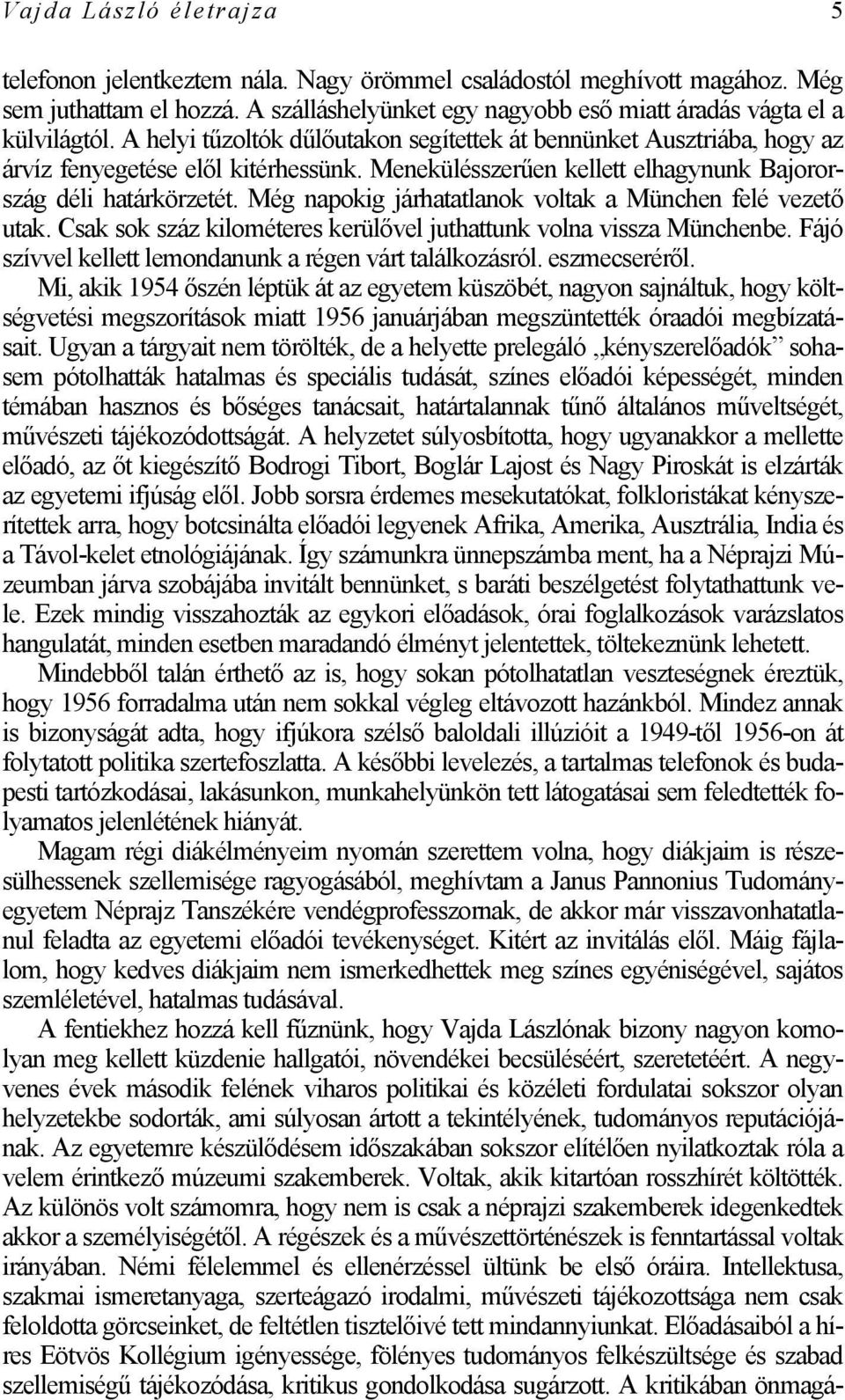 Még napokig járhatatlanok voltak a München felé vezető utak. Csak sok száz kilométeres kerülővel juthattunk volna vissza Münchenbe. Fájó szívvel kellett lemondanunk a régen várt találkozásról.