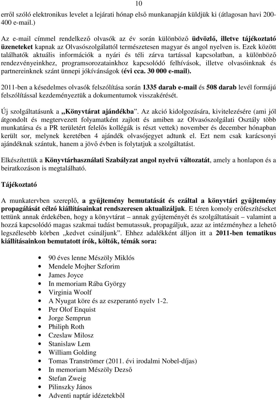 Ezek között találhatók aktuális információk a nyári és téli zárva tartással kapcsolatban, a különbözı rendezvényeinkhez, programsorozatainkhoz kapcsolódó felhívások, illetve olvasóinknak és