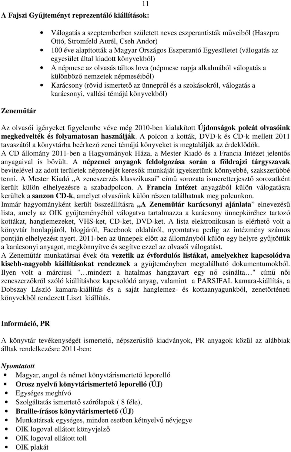 (rövid ismertetı az ünneprıl és a szokásokról, válogatás a karácsonyi, vallási témájú könyvekbıl) Az olvasói igényeket figyelembe véve még 2010-ben kialakított Újdonságok polcát olvasóink