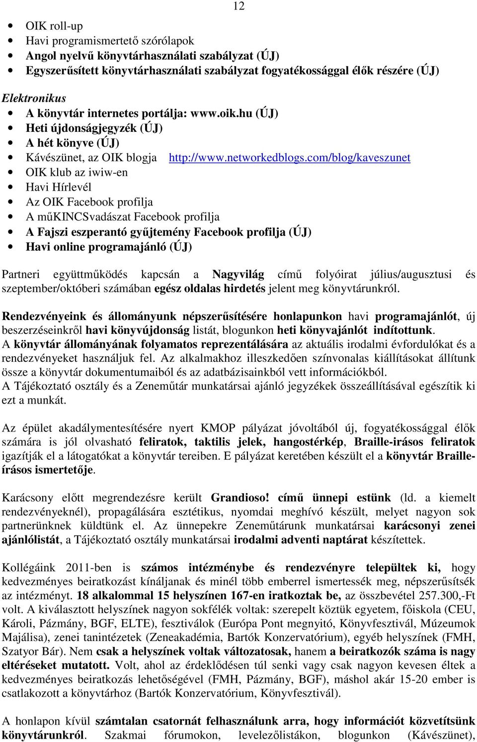 com/blog/kaveszunet OIK klub az iwiw-en Havi Hírlevél Az OIK Facebook profilja A mőkincsvadászat Facebook profilja A Fajszi eszperantó győjtemény Facebook profilja (ÚJ) Havi online programajánló (ÚJ)