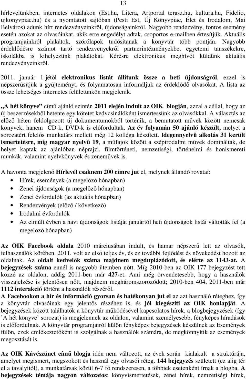 Nagyobb rendezvény, fontos esemény esetén azokat az olvasóinkat, akik erre engedélyt adtak, csoportos e-mailben értesítjük.