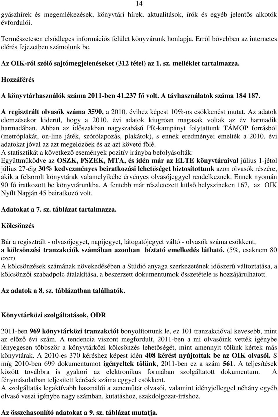 237 fı volt. A távhasználatok száma 184 187. A regisztrált olvasók száma 3590, a 2010. évihez képest 10%-os csökkenést mutat. Az adatok elemzésekor kiderül, hogy a 2010.