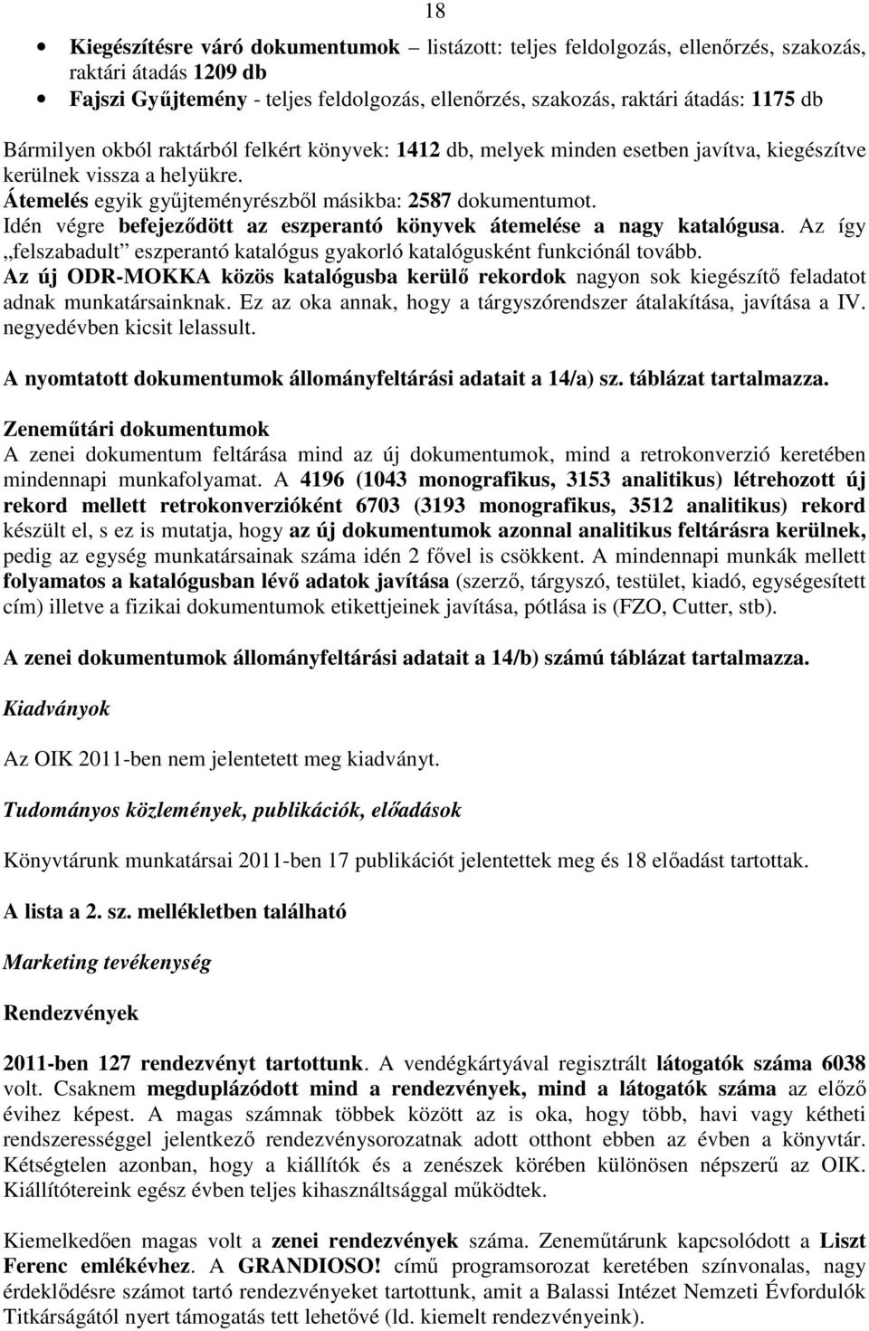 Idén végre befejezıdött az eszperantó könyvek átemelése a nagy katalógusa. Az így felszabadult eszperantó katalógus gyakorló katalógusként funkciónál tovább.