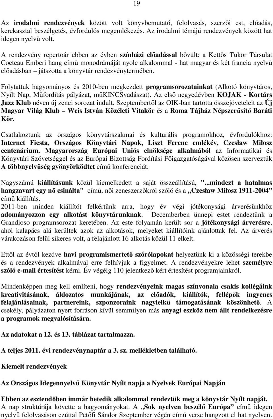 A rendezvény repertoár ebben az évben színházi elıadással bıvült: a Kettıs Tükör Társulat Cocteau Emberi hang címő monodrámáját nyolc alkalommal - hat magyar és két francia nyelvő elıadásban