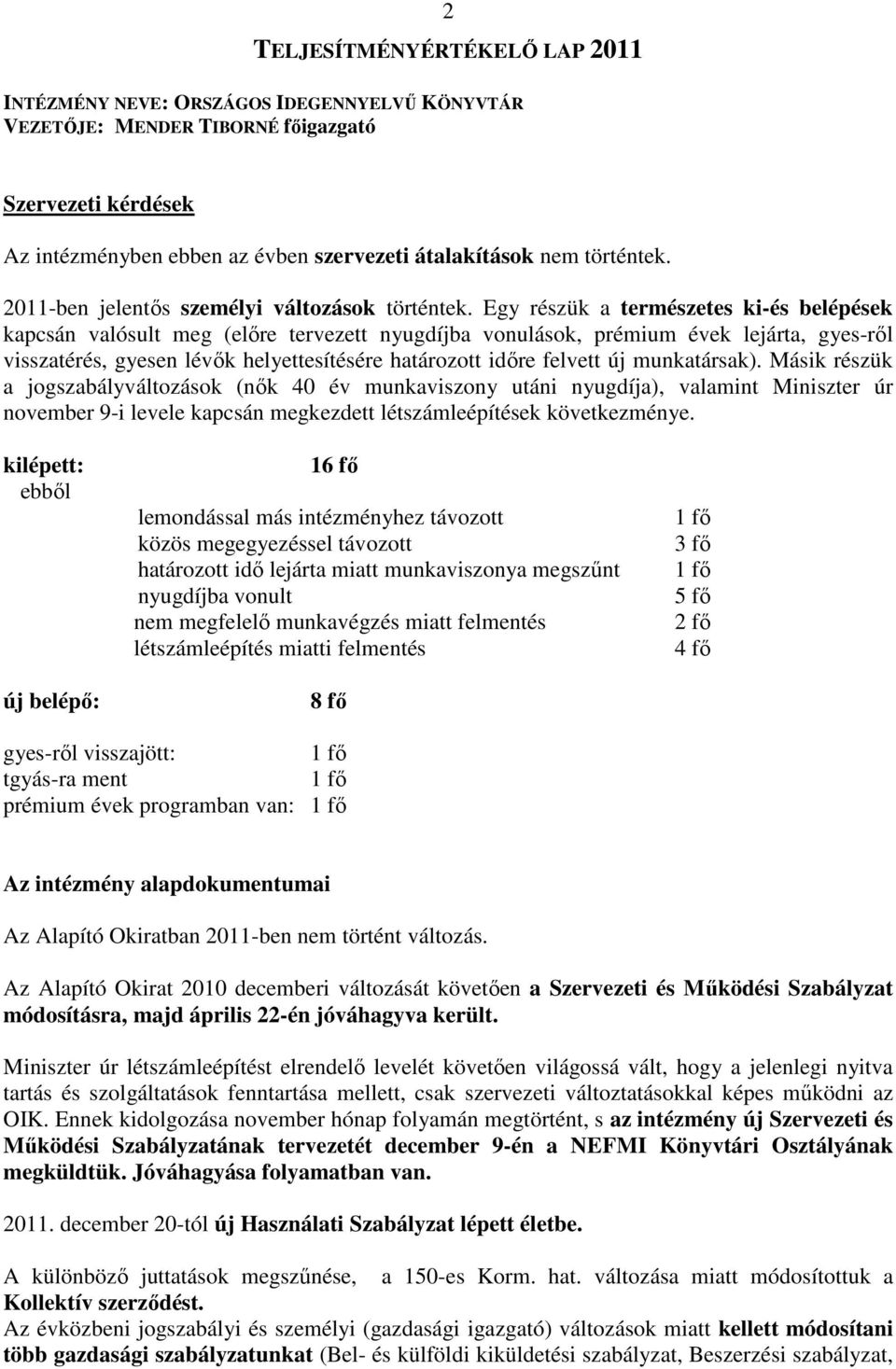 Egy részük a természetes ki-és belépések kapcsán valósult meg (elıre tervezett nyugdíjba vonulások, prémium évek lejárta, gyes-rıl visszatérés, gyesen lévık helyettesítésére határozott idıre felvett