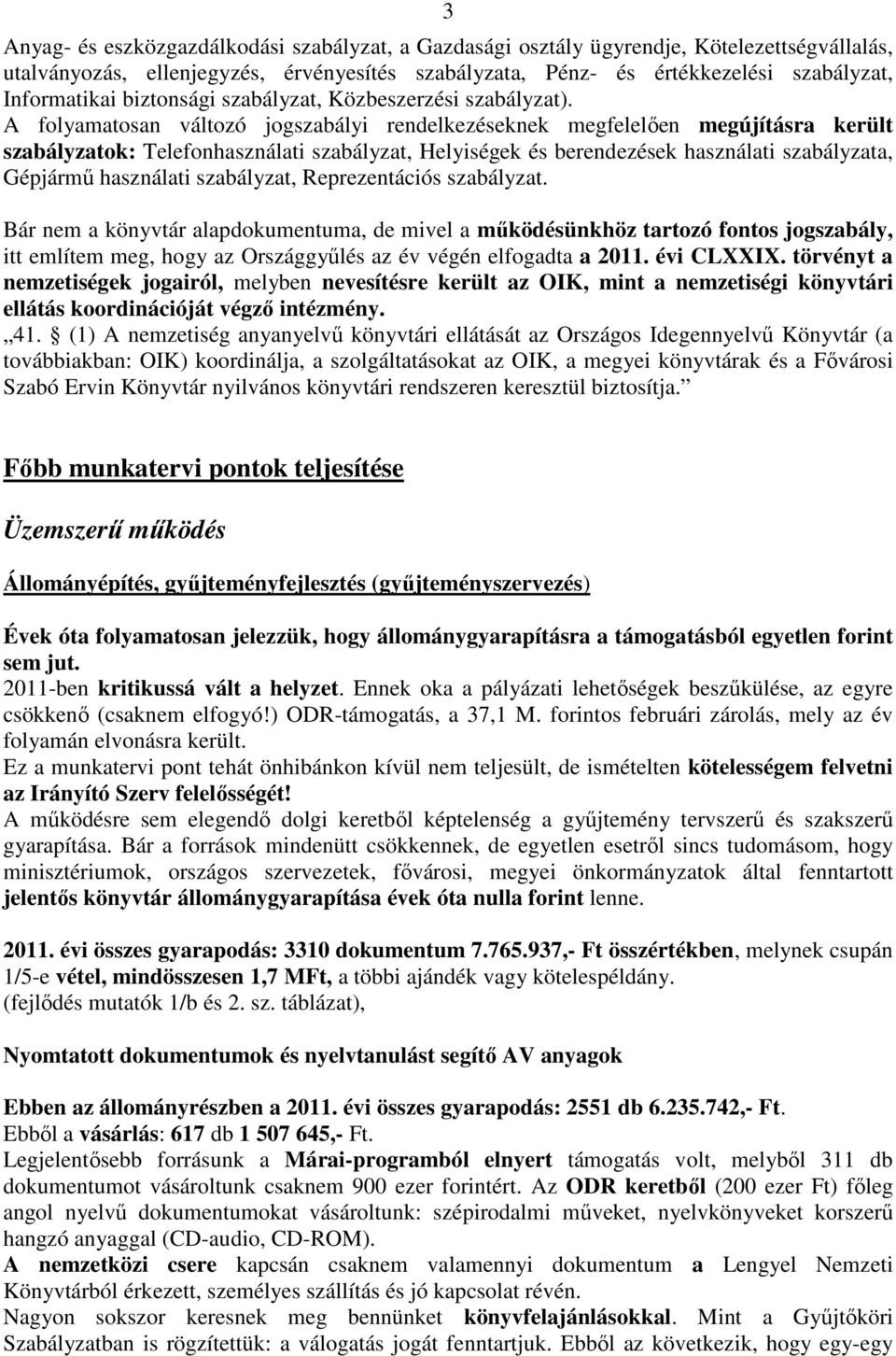 A folyamatosan változó jogszabályi rendelkezéseknek megfelelıen megújításra került szabályzatok: Telefonhasználati szabályzat, Helyiségek és berendezések használati szabályzata, Gépjármő használati
