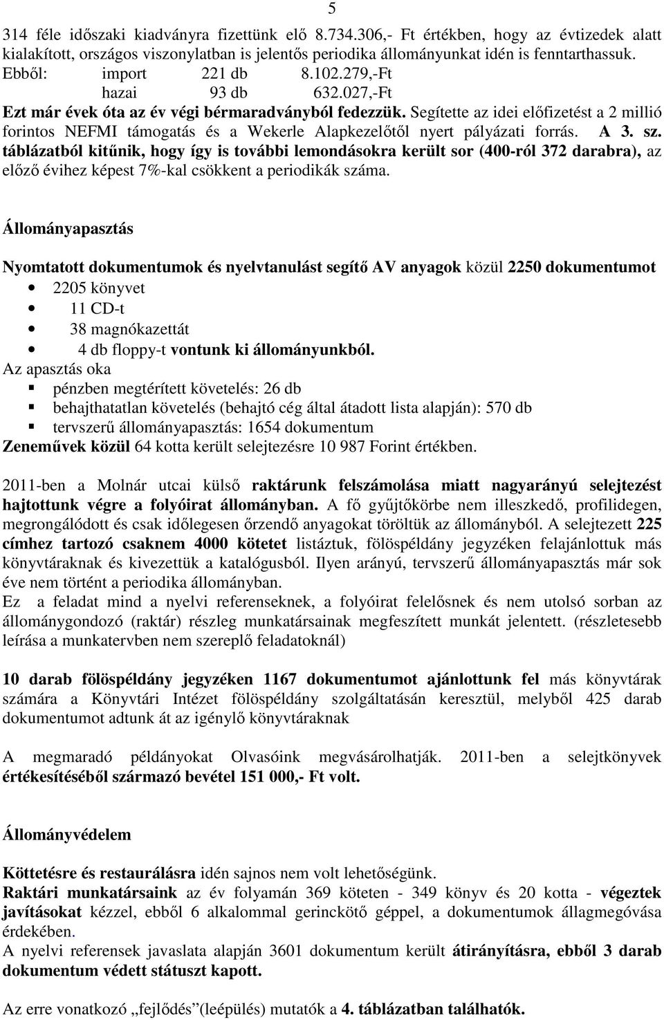 Segítette az idei elıfizetést a 2 millió forintos NEFMI támogatás és a Wekerle Alapkezelıtıl nyert pályázati forrás. A 3. sz.