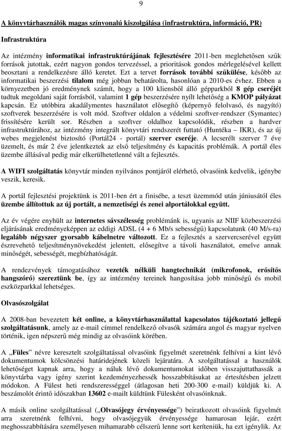 Ezt a tervet források további szőkülése, késıbb az informatikai beszerzési tilalom még jobban behatárolta, hasonlóan a 2010-es évhez.