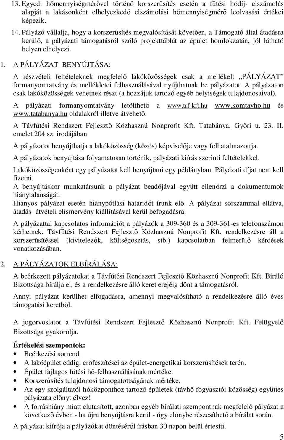 A PÁLYÁZAT BENYÚJTÁSA: A részvételi feltételeknek megfelelő lakóközösségek csak a mellékelt PÁLYÁZAT formanyomtatvány és mellékletei felhasználásával nyújthatnak be pályázatot.