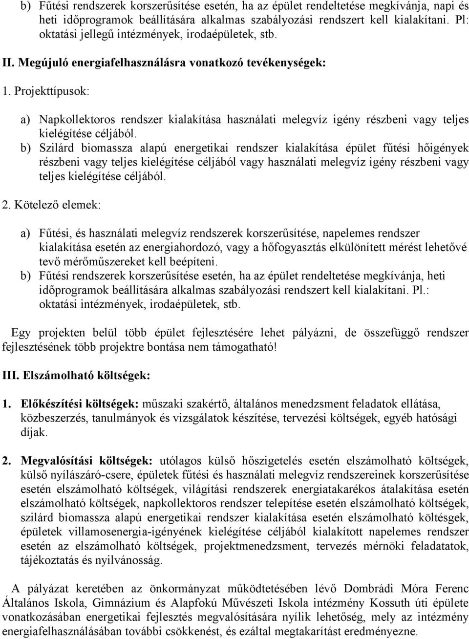 Projekttípusok: a) Napkollektoros rendszer kialakítása használati melegvíz igény részbeni vagy teljes kielégítése céljából.