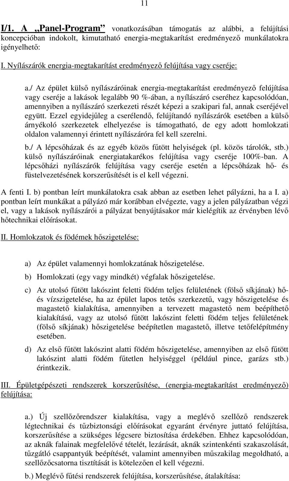 / Az épület külső nyílászáróinak energia-megtakarítást eredményező felújítása vagy cseréje a lakások legalább 90 %-ában, a nyílászáró cseréhez kapcsolódóan, amennyiben a nyílászáró szerkezeti részét
