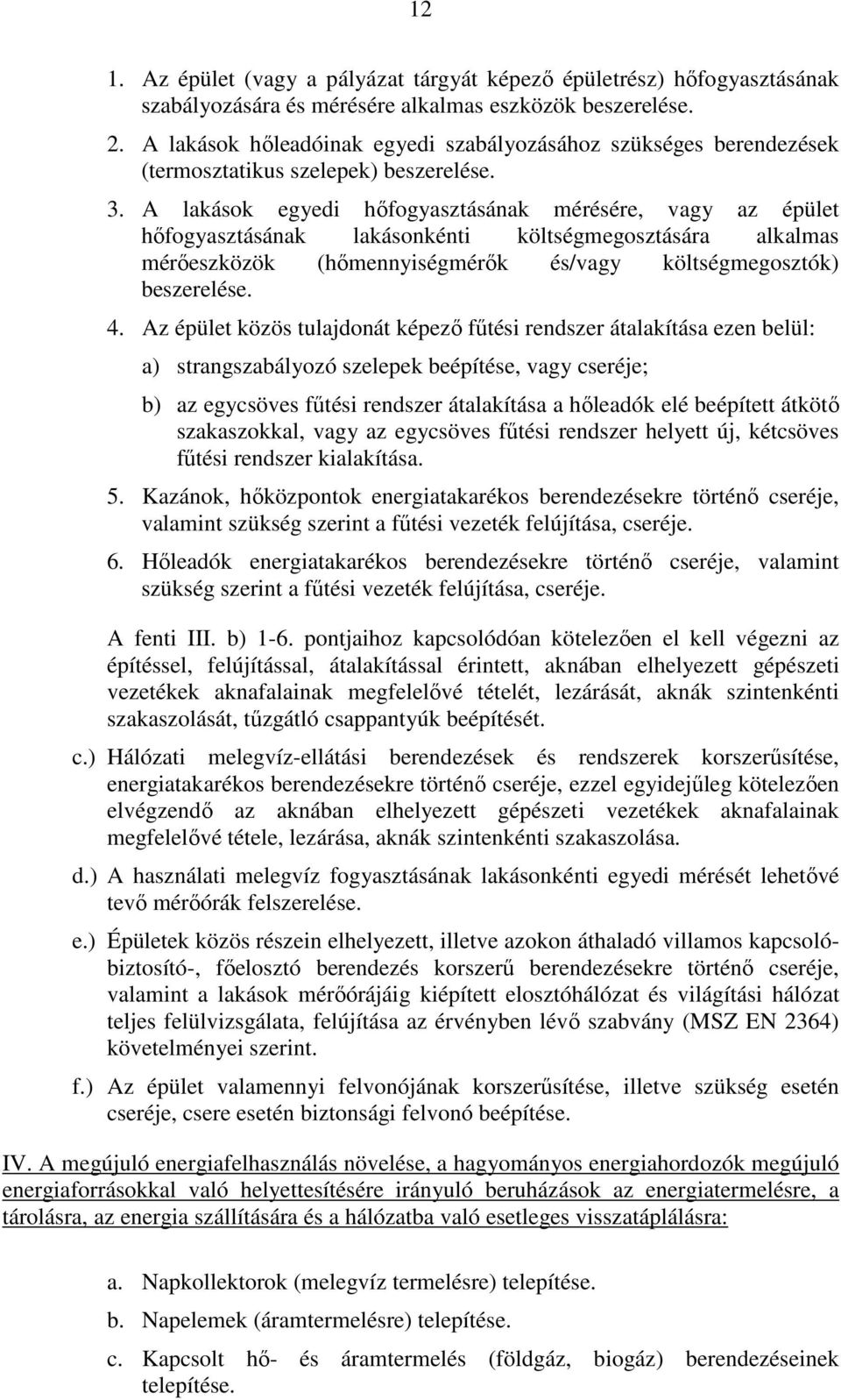 A lakások egyedi hőfogyasztásának mérésére, vagy az épület hőfogyasztásának lakásonkénti költségmegosztására alkalmas mérőeszközök (hőmennyiségmérők és/vagy költségmegosztók) beszerelése. 4.