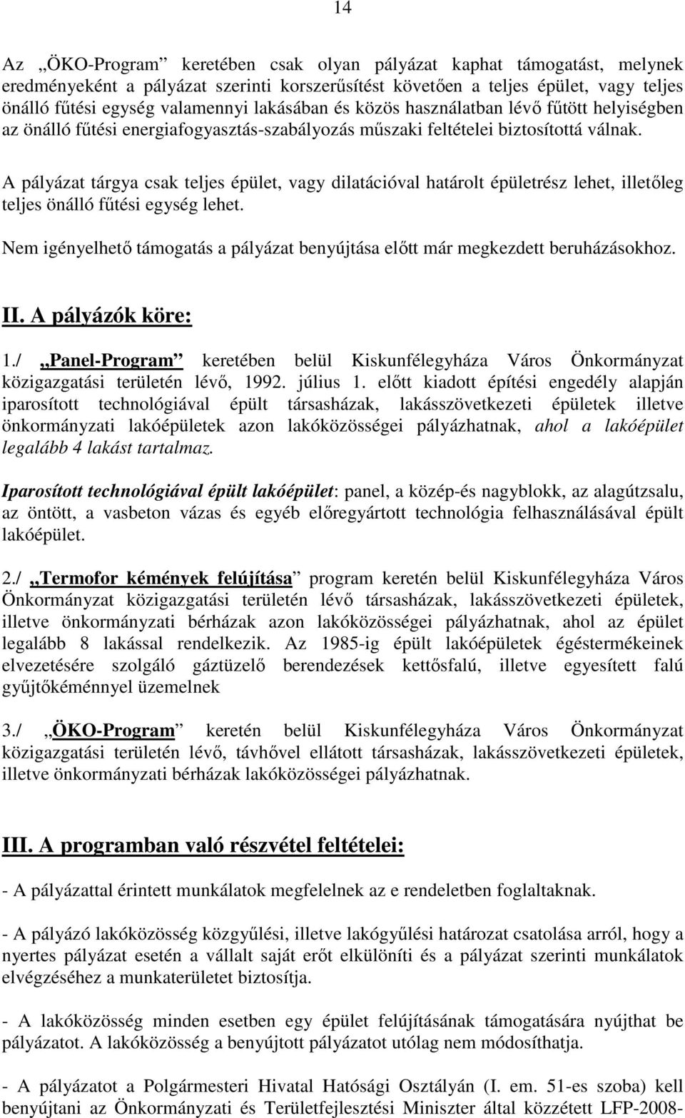 A pályázat tárgya csak teljes épület, vagy dilatációval határolt épületrész lehet, illetőleg teljes önálló fűtési egység lehet.