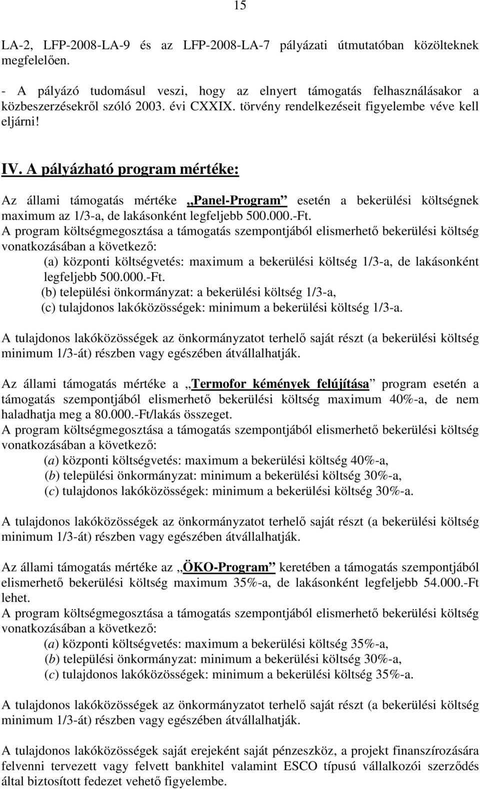 A pályázható program mértéke: Az állami támogatás mértéke Panel-Program esetén a bekerülési költségnek maximum az 1/3-a, de lakásonként legfeljebb 500.000.-Ft.