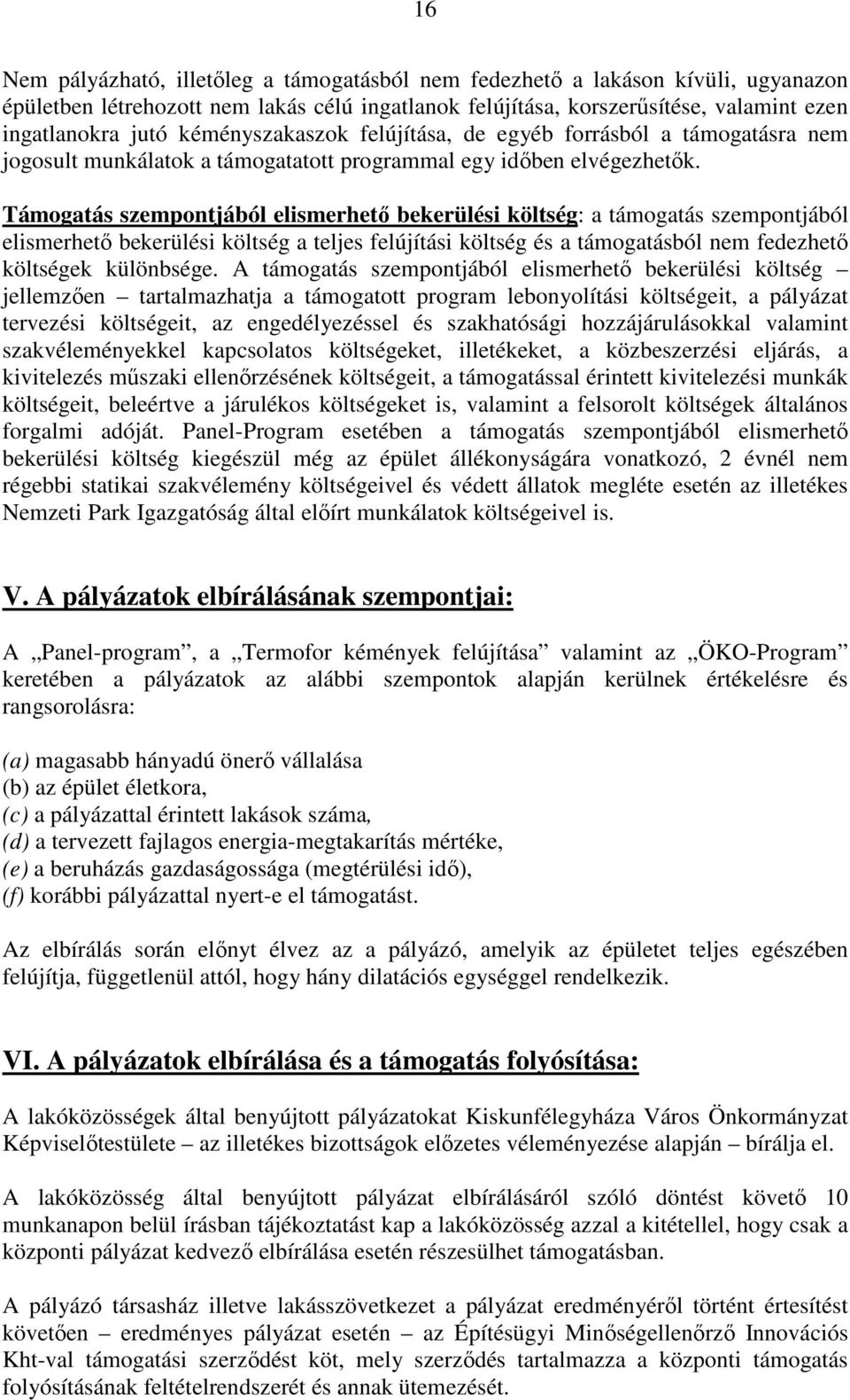 Támogatás szempontjából elismerhető bekerülési költség: a támogatás szempontjából elismerhető bekerülési költség a teljes felújítási költség és a támogatásból nem fedezhető költségek különbsége.