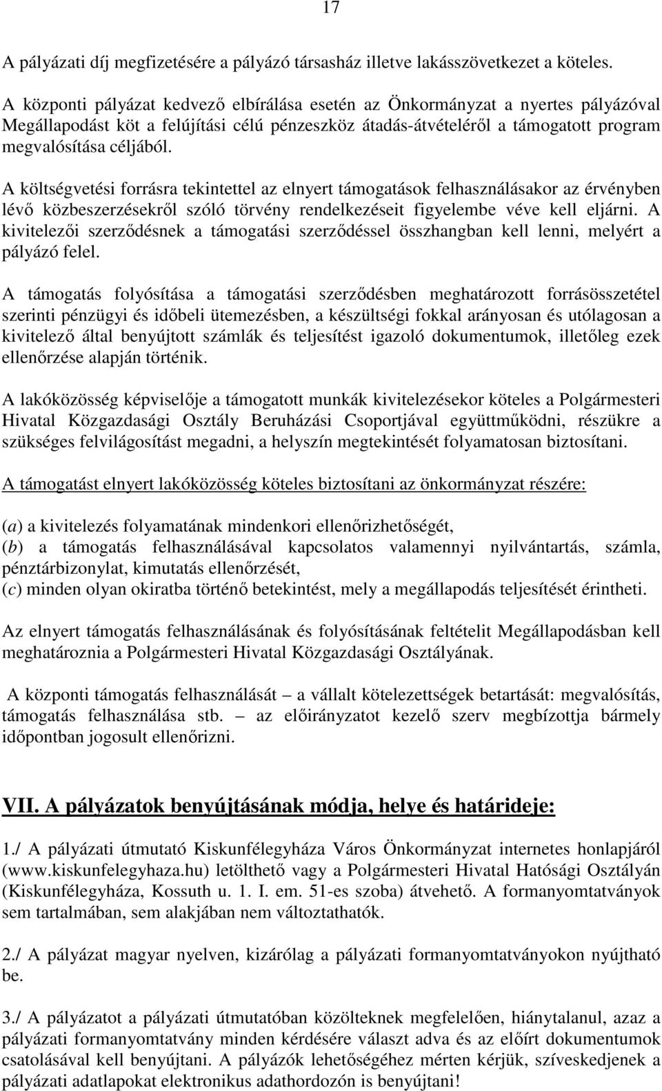 A költségvetési forrásra tekintettel az elnyert támogatások felhasználásakor az érvényben lévő közbeszerzésekről szóló törvény rendelkezéseit figyelembe véve kell eljárni.