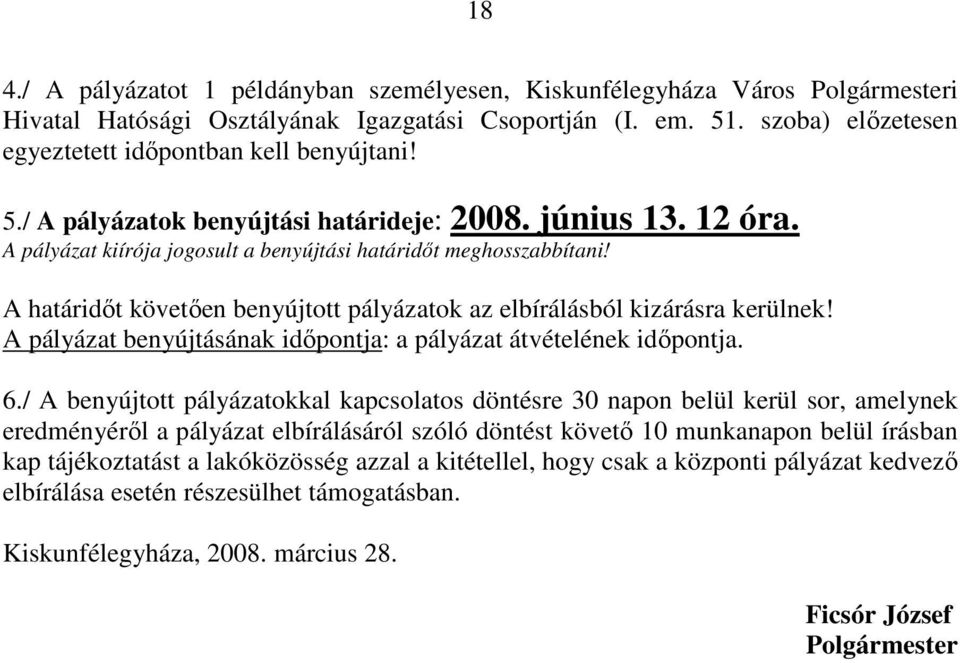 A határidőt követően benyújtott pályázatok az elbírálásból kizárásra kerülnek! A pályázat benyújtásának időpontja: a pályázat átvételének időpontja. 6.