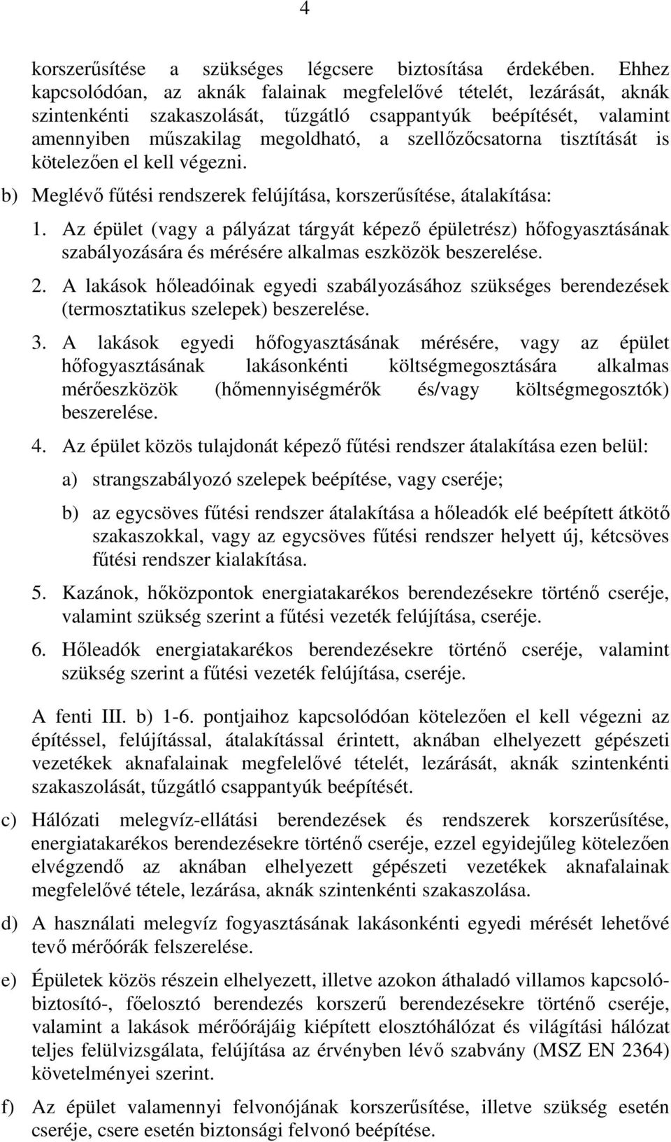 tisztítását is kötelezően el kell végezni. b) Meglévő fűtési rendszerek felújítása, korszerűsítése, átalakítása: 1.