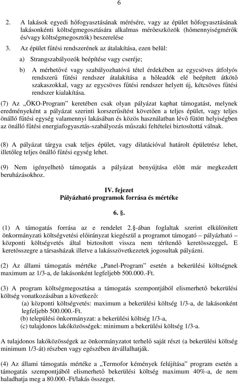 rendszer átalakítása a hőleadók elé beépített átkötő szakaszokkal, vagy az egycsöves fűtési rendszer helyett új, kétcsöves fűtési rendszer kialakítása.