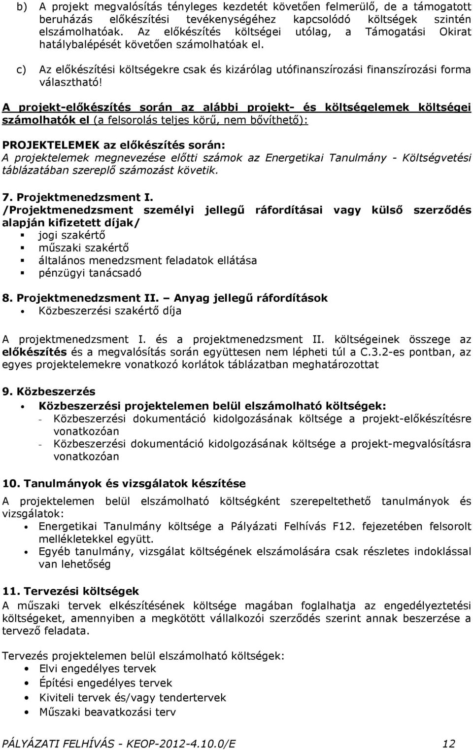 A projekt-előkészítés során az alábbi projekt- és költségelemek költségei számolhatók el (a felsorolás teljes körű, nem bővíthető): PROJEKTELEMEK az előkészítés során: A projektelemek megnevezése