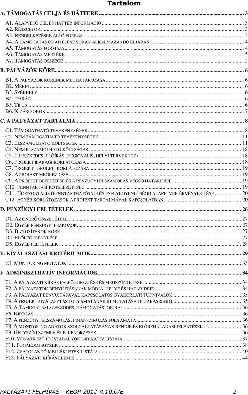 TÍPUS... 6 B6. KIZÁRÓ OKOK... 7 C. A PÁLYÁZAT TARTALMA... 8 C1. TÁMOGATHATÓ TEVÉKENYSÉGEK... 8 C2. NEM TÁMOGATHATÓ TEVÉKENYSÉGEK... 11 C3. ELSZÁMOLHATÓ KÖLTSÉGEK... 11 C4. NEM ELSZÁMOLHATÓ KÖLTSÉGEK.