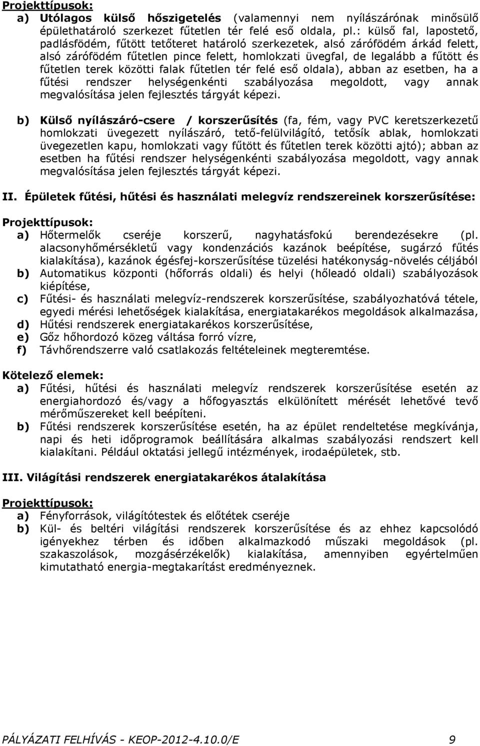 terek közötti falak fűtetlen tér felé eső oldala), abban az esetben, ha a fűtési rendszer helységenkénti szabályozása megoldott, vagy annak megvalósítása jelen fejlesztés tárgyát képezi.