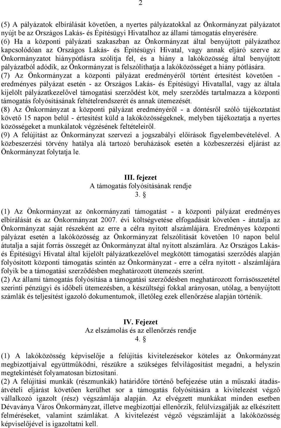 szólítja fel, és a hiány a lakóközösség által benyújtott pályázatból adódik, az Önkormányzat is felszólíthatja a lakóközösséget a hiány pótlására.