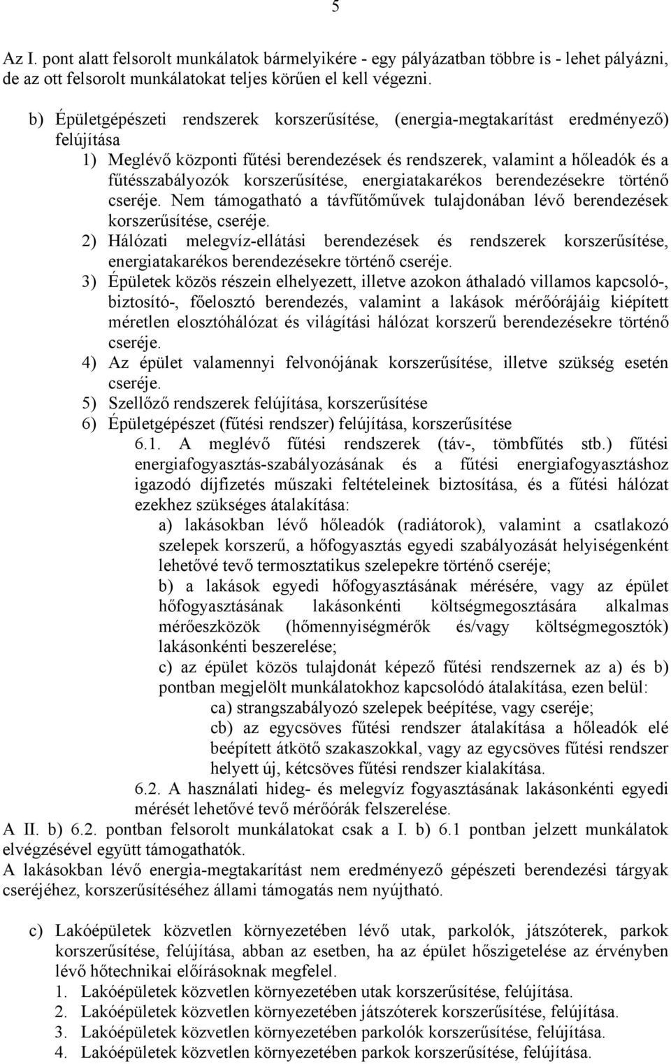 korszerűsítése, energiatakarékos berendezésekre történő cseréje. Nem támogatható a távfűtőművek tulajdonában lévő berendezések korszerűsítése, cseréje.