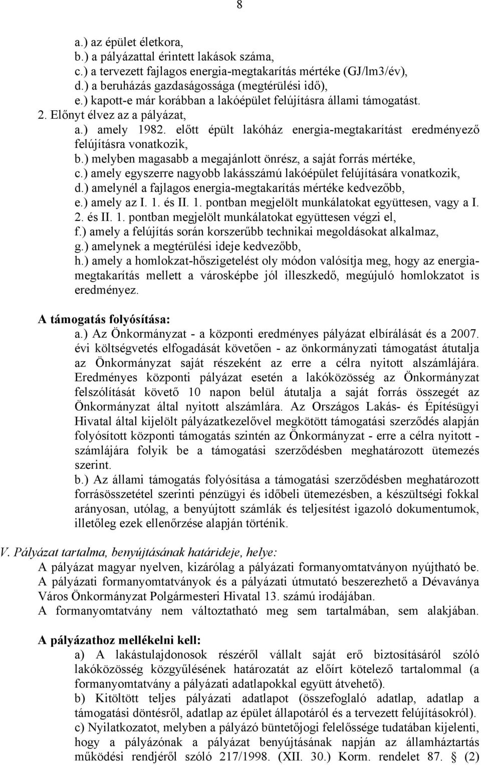 ) melyben magasabb a megajánlott önrész, a saját forrás mértéke, c.) amely egyszerre nagyobb lakásszámú lakóépület felújítására vonatkozik, d.