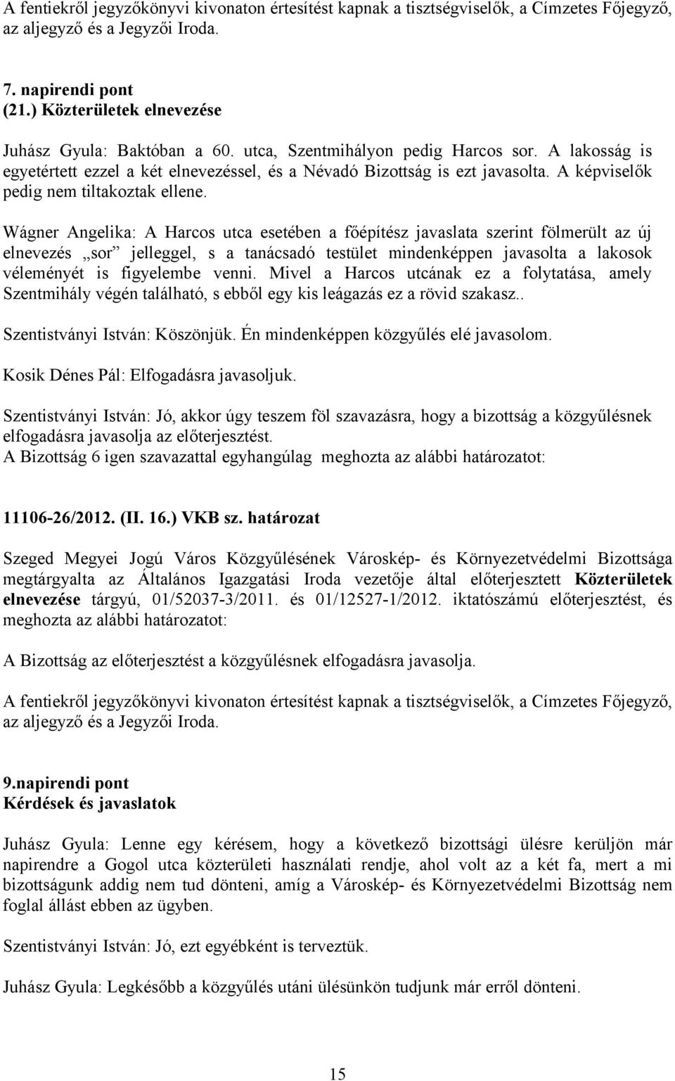 Wágner Angelika: A Harcos utca esetében a főépítész javaslata szerint fölmerült az új elnevezés sor jelleggel, s a tanácsadó testület mindenképpen javasolta a lakosok véleményét is figyelembe venni.