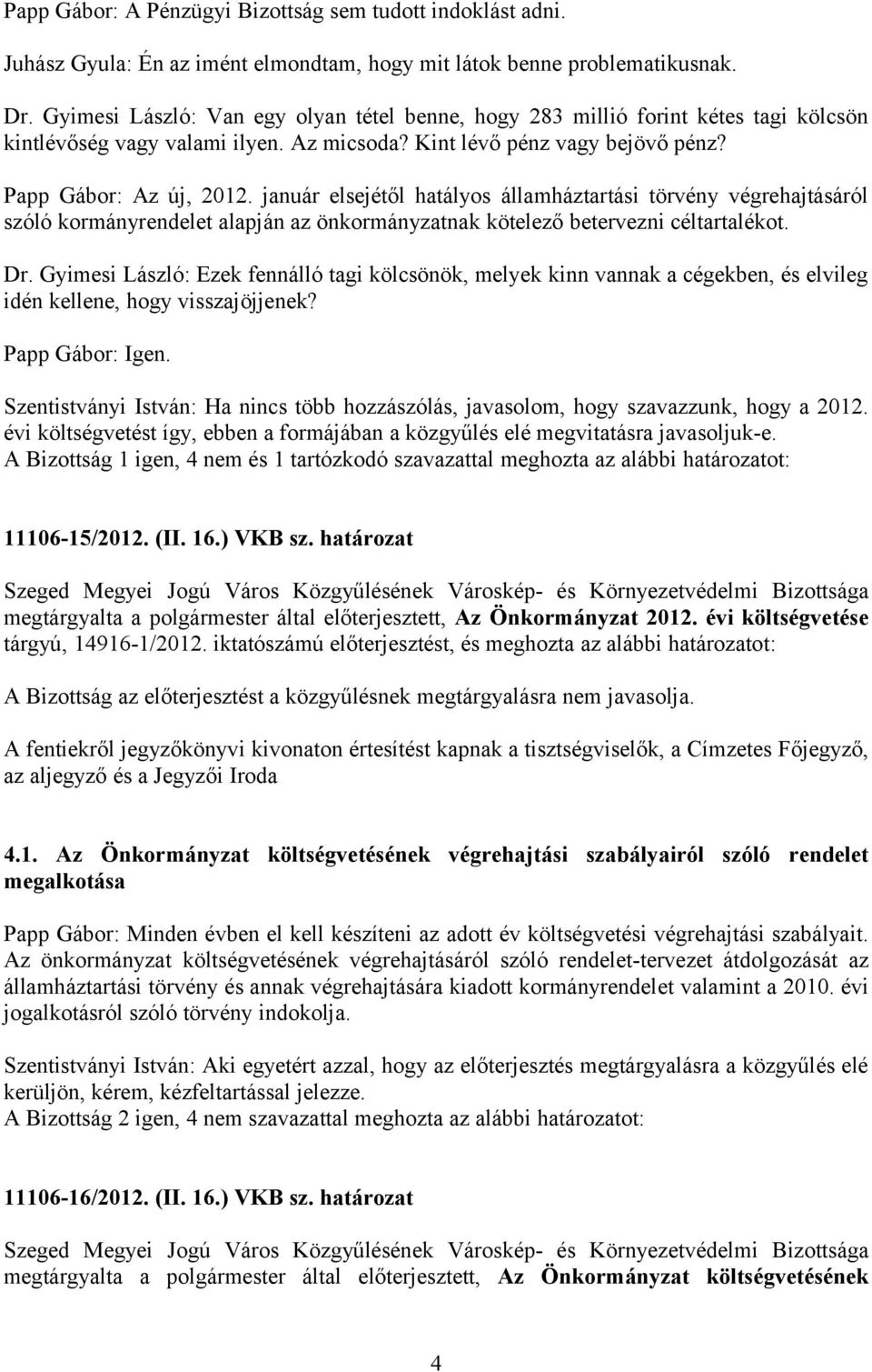 január elsejétől hatályos államháztartási törvény végrehajtásáról szóló kormányrendelet alapján az önkormányzatnak kötelező betervezni céltartalékot. Dr.