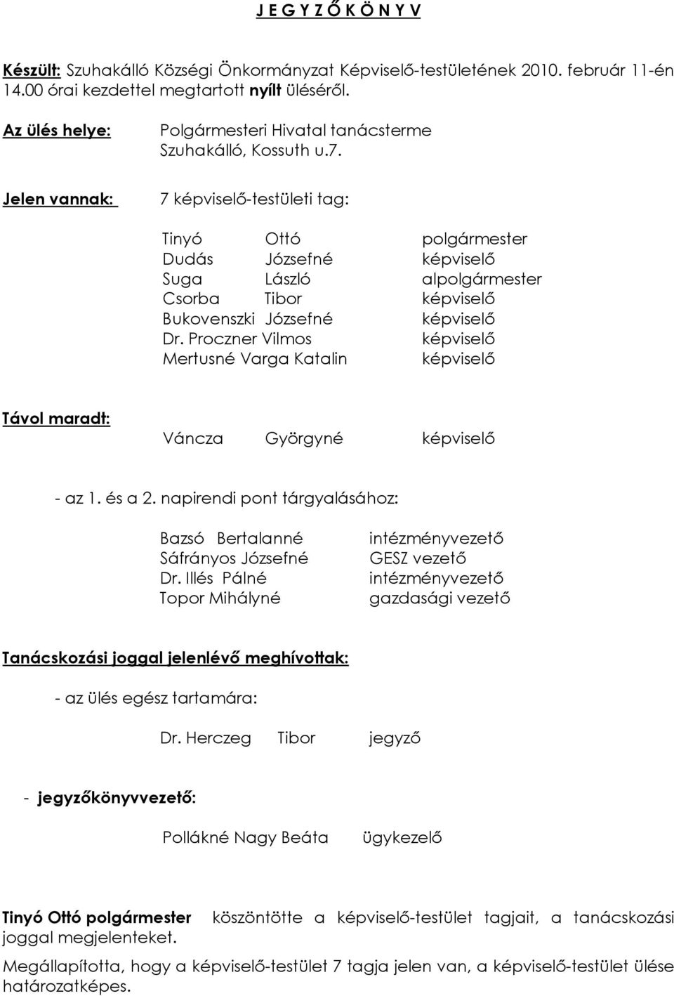 Jelen vannak: 7 képviselõ-testületi tag: Tinyó Ottó polgármester Dudás Józsefné képviselõ Suga László alpolgármester Csorba Tibor képviselõ Bukovenszki Józsefné képviselõ Dr.